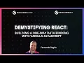 Webinar Demystifying React building a one-way data binding with Vanilla JavaScript