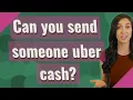 Can you send someone uber cash