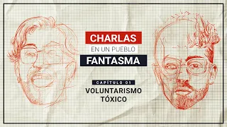 Charlas en un Pueblo Fantasma T1 Cap 1 Voluntarismo Toxico