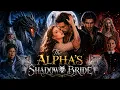 The Alpha s Shadow Bride Full Movie 2026 Drama Alpha Shadow Bride Drama Story Review and Facts