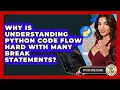 Why Is Understanding Python Code Flow Hard With Many Break Statements - Python Code School