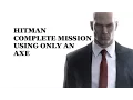 Hitman Complete Mission using only an Axe