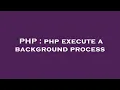 PHP php execute a background process