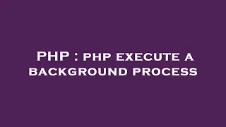 PHP php execute a background process