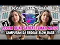 DJ REGGAE SLOW FULL BASS KUMPULAN MUSIK DJ PALING VIRAL DI TIKTOK PALING ENAK DIDENGAR
