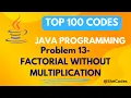 FACTORIAL WITHOUT MULTIPLICATION PROBLEM 13 JAVA TUTORIAL PROGRAMMING TOP 100 CODES