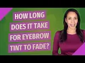 How long does it take for eyebrow tint to fade