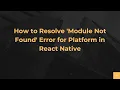 How to Resolve Module Not Found Error for Platform in React Native
