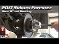 2017 Subaru Forester Rear Wheel Bearing Replacement