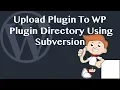 How To Upload a Plugin To WordPress Plugin Directory Using Subversion