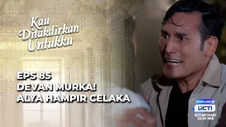 devan histeris alya tidak sadarkan diri kau ditakdirkan untukku eps 85