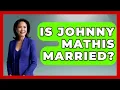 Is Johnny Mathis Married - Im a 50s Baby