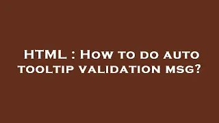 HTML How to do auto tooltip validation msg
