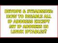 DevOps SysAdmins How to disable all Ip address except my ip address in linux iptables