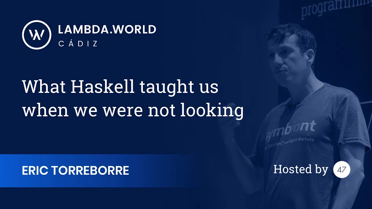Lambda World 2018 - What Haskell Taught Us When We Weren't Looking - Eric Torreborre