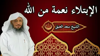 الشيخ سعد العتيق الإبتلاء نعمة من الله مهما ضاقت الأمور واشتد البلاء فلا تيأس أبد 