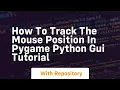 How to track the mouse position in pygame python gui tutorial