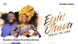 maudlyn abajuo eyin oluwa praise the lord feat sola soetan official video