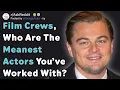 Film Crews Who Are The Meanest Actors You ve Worked With AskReddit
