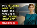 Wife Returned Home Late Again So I Asked Her You Choose Him Or Me