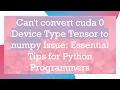 Can t convert cuda 0 Device Type Tensor to numpy Issue Essential Tips for Python Programmers