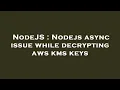 NodeJS Nodejs async issue while decrypting aws kms keys