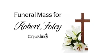 Corpus Christi Funeral Mass for Robert Foley - Saturday January 24 2026 at 12 00PM