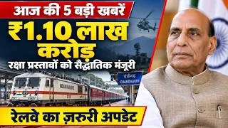 ₹1.10 लाख करोड़ के रक्षा प्रस्तावों को सैद्धांतिक मंजूरी | रेलवे अपडेट समेत आज की 5 बड़ी खबरें