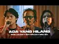 Lagu IPANG LAZUARDI X RONY PARULIAN X MESA HIRA - ADA YANG HILANG (LIVE SESSION)