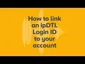 Tutorial Linking Login IDs to your ipDTL Account