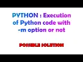 PYTHON Execution of Python code with - m option or not