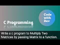 Write a C Program to Multiply two Matrices by Passing Matrix to a Function Code With Dev