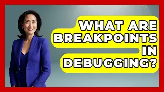 What Are Breakpoints In Debugging - Learn To Troubleshoot