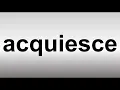 How to Pronounce Acquiesce