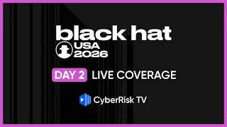 CyberRisk TV Live Coverage from Black Hat 2026 - Day 2