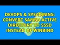 DevOps SysAdmins Convert Samba Active Directory to sssd instead of winbind