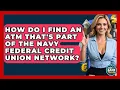 How Do I Find An ATM That s Part Of The Navy Federal Credit Union Network - Ask Your Bank Teller