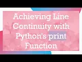 Achieving Line Continuity with Python s print Function