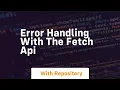 error handling with the fetch api