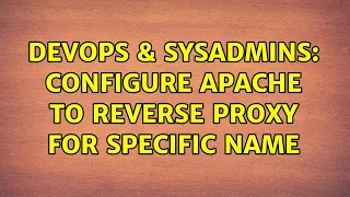 DevOps SysAdmins Configure apache to reverse proxy for specific name