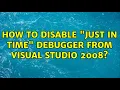 How to disable just in time debugger from visual studio 2008 2 Solutions