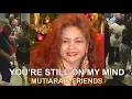 Download Lagu YOU'RE STILL ON MY MIND - MUTIARA \u0026 FRIENDS