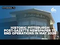 Historic Pittsburgh Post-Gazette newspaper to cease operations print final edition in May