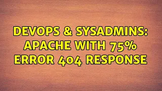 DevOps SysAdmins apache with 75 error 404 response 2 Solutions