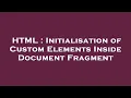 HTML Initialisation of Custom Elements Inside Document Fragment