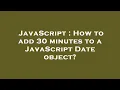 JavaScript How to add 30 minutes to a JavaScript Date object