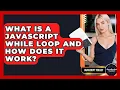 What Is A JavaScript While Loop And How Does It Work - JavaScript Toolkit