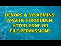 DevOps SysAdmins Apache Forbidden httpd conf or File Permissions 3 Solutions