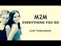 Lagu Everything You Do - M2M | Lirik Terjemahan