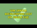 Vim syntax highlighting lost on single file 4 Solutions
